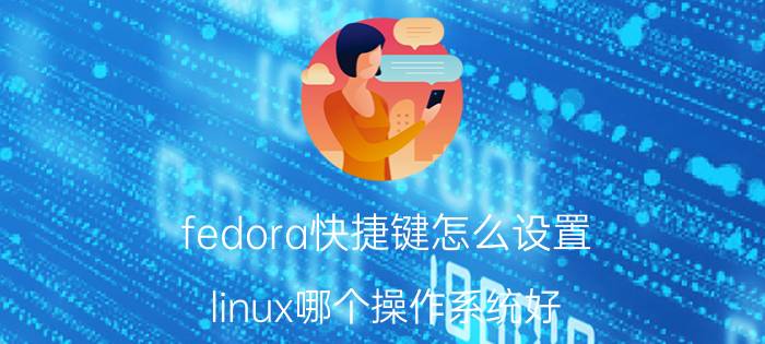 fedora快捷键怎么设置 linux哪个操作系统好？